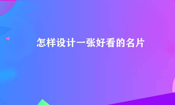  怎样设计一张好看的名片
