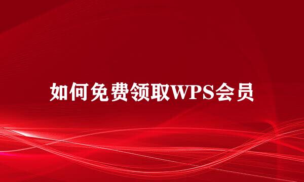 如何免费领取WPS会员