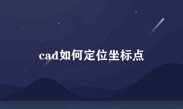 cad如何定位坐标点