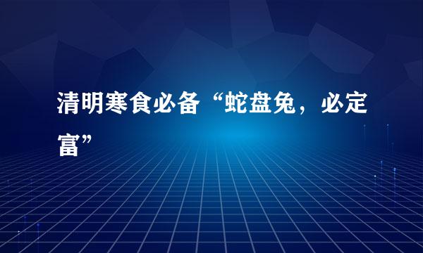 清明寒食必备“蛇盘兔，必定富”