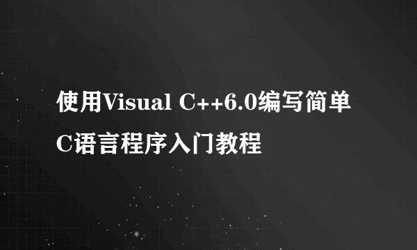 使用Visual C++6.0编写简单C语言程序入门教程