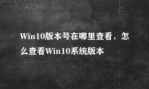 Win10版本号在哪里查看,怎么查看Win10系统版本