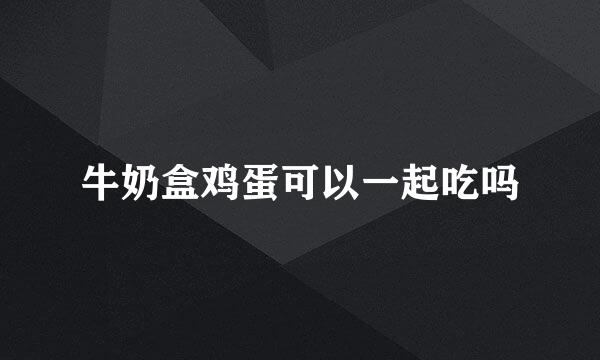 牛奶盒鸡蛋可以一起吃吗