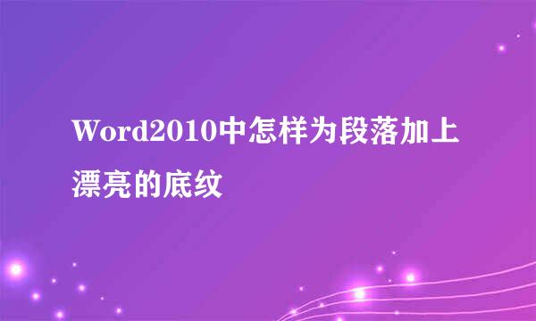 Word2010中怎样为段落加上漂亮的底纹