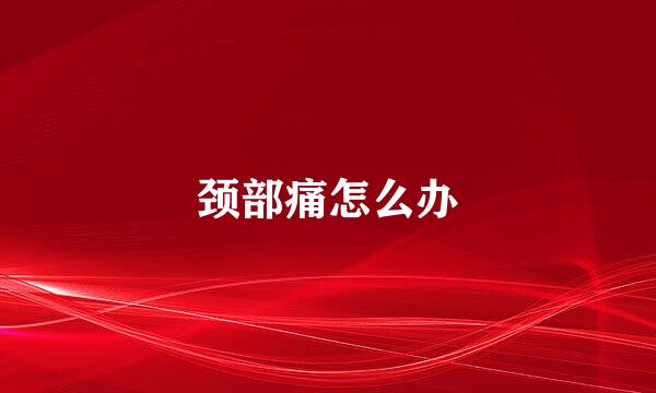 颈部痛怎么办