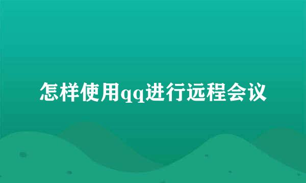 怎样使用qq进行远程会议