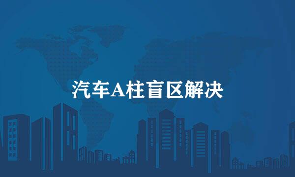 汽车A柱盲区解决