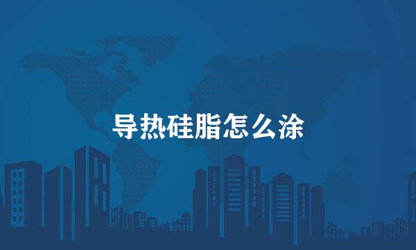 导热硅脂怎么涂