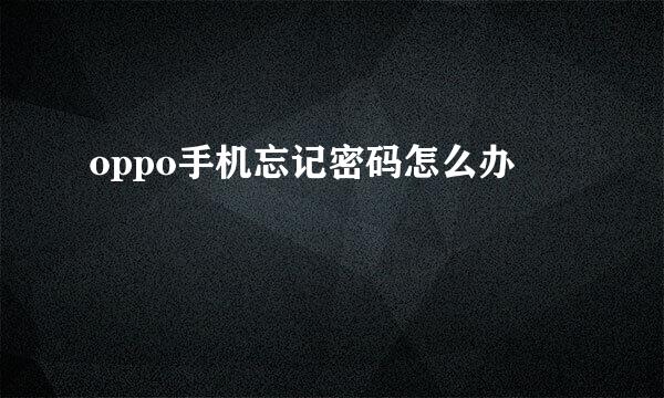 oppo手机忘记密码怎么办