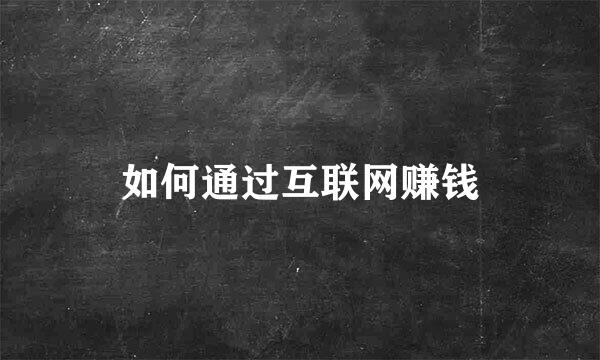 如何通过互联网赚钱