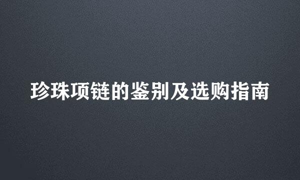 珍珠项链的鉴别及选购指南