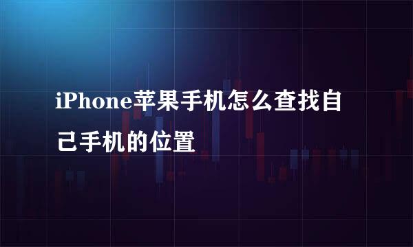 iPhone苹果手机怎么查找自己手机的位置