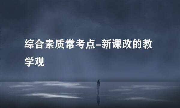 综合素质常考点-新课改的教学观