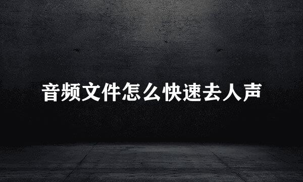 音频文件怎么快速去人声