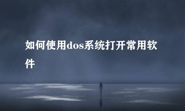 如何使用dos系统打开常用软件
