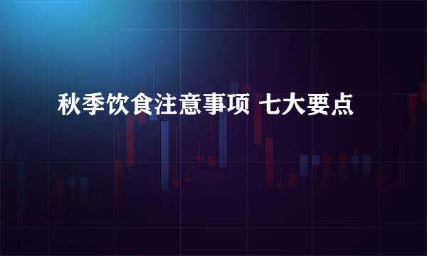 秋季饮食注意事项 七大要点