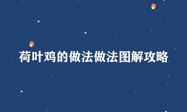 荷叶鸡的做法做法图解攻略