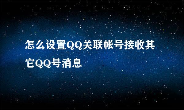 怎么设置QQ关联帐号接收其它QQ号消息