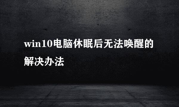 win10电脑休眠后无法唤醒的解决办法