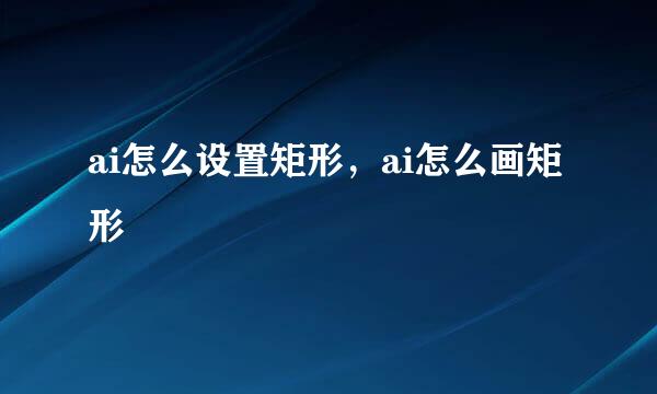 ai怎么设置矩形，ai怎么画矩形