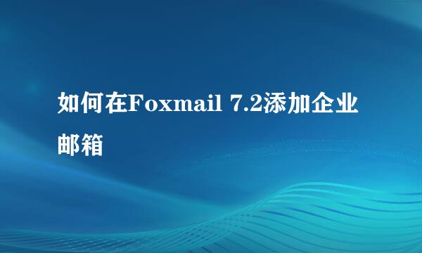 如何在Foxmail 7.2添加企业邮箱