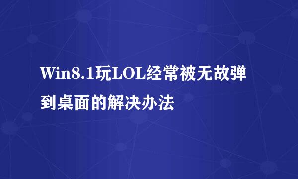 Win8.1玩LOL经常被无故弹到桌面的解决办法