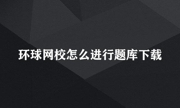 环球网校怎么进行题库下载