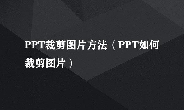 PPT裁剪图片方法（PPT如何裁剪图片）