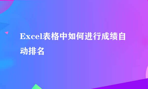 Excel表格中如何进行成绩自动排名