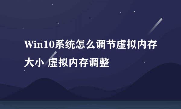 Win10系统怎么调节虚拟内存大小 虚拟内存调整