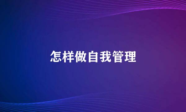 怎样做自我管理