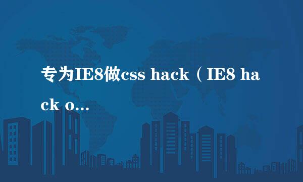 专为IE8做css hack（IE8 hack only）