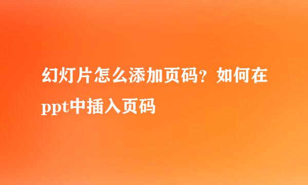 幻灯片怎么添加页码？如何在ppt中插入页码