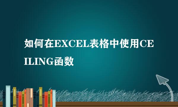 如何在EXCEL表格中使用CEILING函数