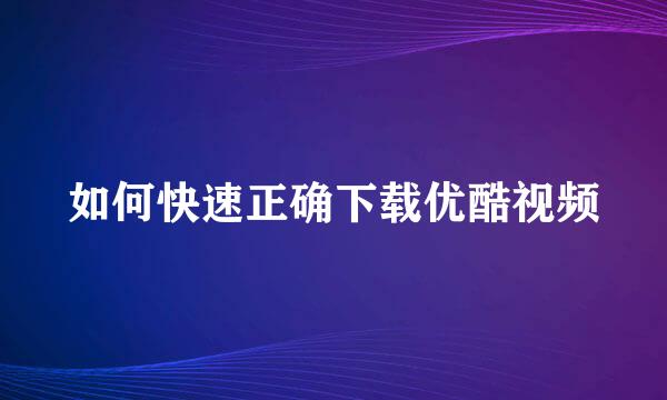 如何快速正确下载优酷视频