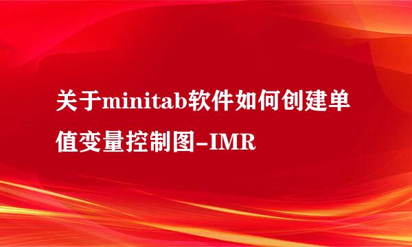 关于minitab软件如何创建单值变量控制图-IMR
