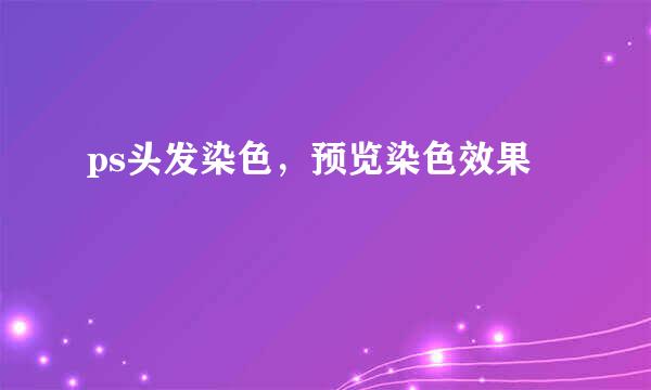 ps头发染色,预览染色效果