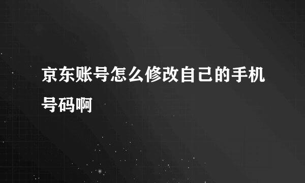 京东账号怎么修改自己的手机号码啊