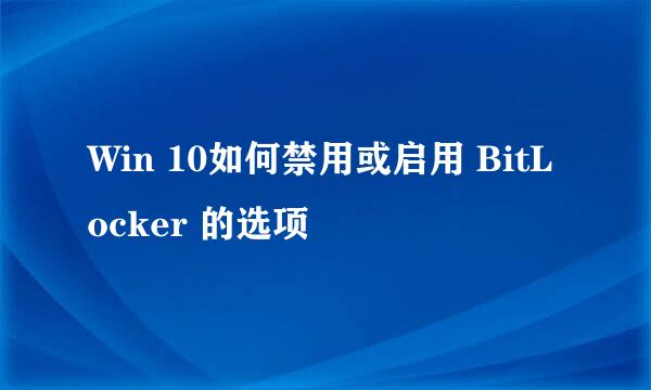 Win 10如何禁用或启用 BitLocker 的选项