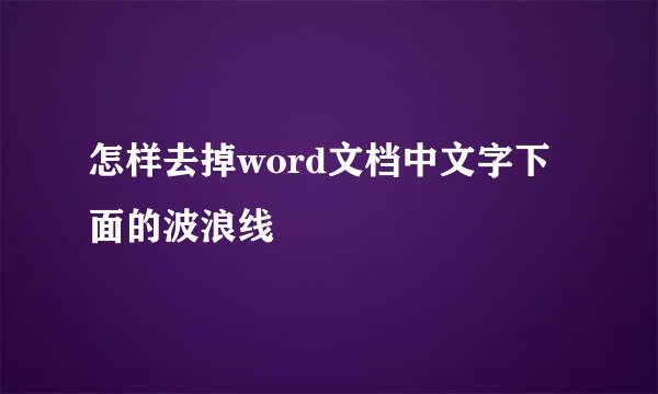 怎样去掉word文档中文字下面的波浪线