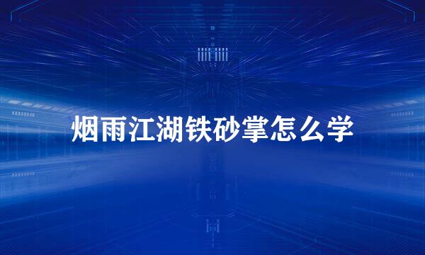 烟雨江湖铁砂掌怎么学