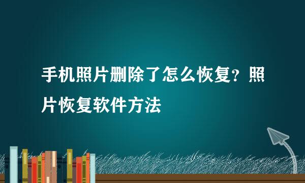 手机照片删除了怎么恢复？照片恢复软件方法