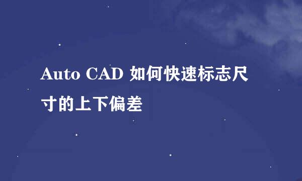 Auto CAD 如何快速标志尺寸的上下偏差
