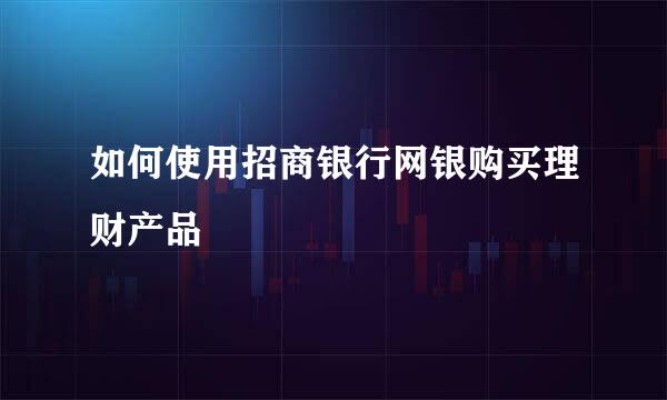 如何使用招商银行网银购买理财产品