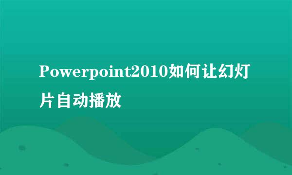 Powerpoint2010如何让幻灯片自动播放