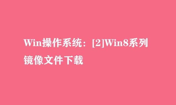 Win操作系统：[2]Win8系列镜像文件下载