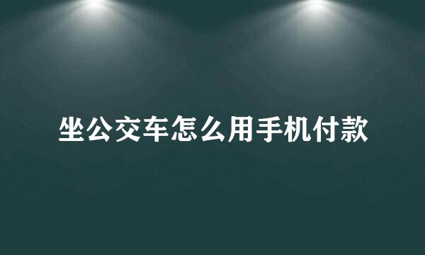 坐公交车怎么用手机付款