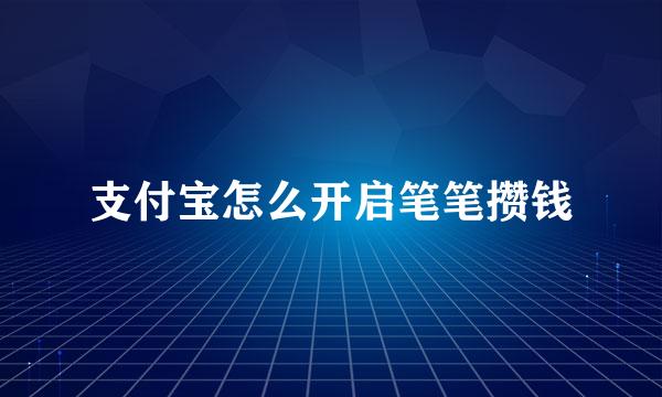 支付宝怎么开启笔笔攒钱