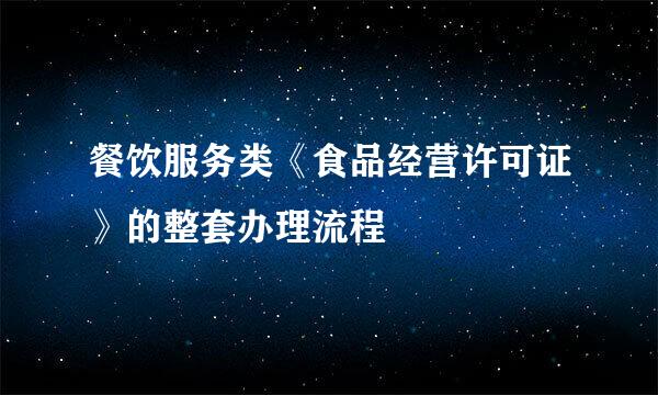 餐饮服务类《食品经营许可证》的整套办理流程