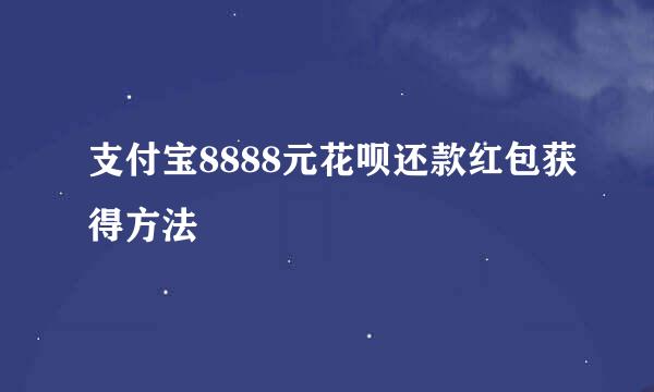 支付宝8888元花呗还款红包获得方法